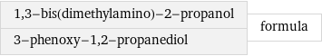 1, 3-bis(dimethylamino)-2-propanol 3-phenoxy-1, 2-propanediol | formula