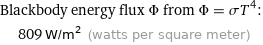 Blackbody energy flux Φ from Φ = σT^4:  | 809 W/m^2 (watts per square meter)