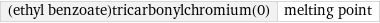 (ethyl benzoate)tricarbonylchromium(0) | melting point