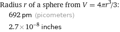 Radius r of a sphere from V = 4πr^3/3:  | 692 pm (picometers)  | 2.7×10^-8 inches