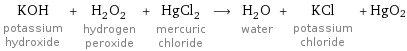 KOH potassium hydroxide + H_2O_2 hydrogen peroxide + HgCl_2 mercuric chloride ⟶ H_2O water + KCl potassium chloride + HgO2