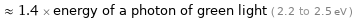  ≈ 1.4 × energy of a photon of green light ( 2.2 to 2.5 eV )