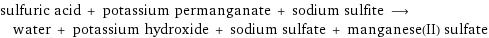 sulfuric acid + potassium permanganate + sodium sulfite ⟶ water + potassium hydroxide + sodium sulfate + manganese(II) sulfate