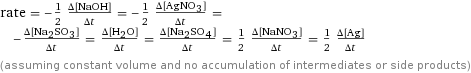 rate = -1/2 (Δ[NaOH])/(Δt) = -1/2 (Δ[AgNO3])/(Δt) = -(Δ[Na2SO3])/(Δt) = (Δ[H2O])/(Δt) = (Δ[Na2SO4])/(Δt) = 1/2 (Δ[NaNO3])/(Δt) = 1/2 (Δ[Ag])/(Δt) (assuming constant volume and no accumulation of intermediates or side products)