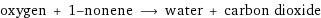 oxygen + 1-nonene ⟶ water + carbon dioxide