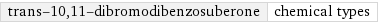 trans-10, 11-dibromodibenzosuberone | chemical types