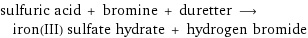 sulfuric acid + bromine + duretter ⟶ iron(III) sulfate hydrate + hydrogen bromide