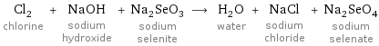 Cl_2 chlorine + NaOH sodium hydroxide + Na_2SeO_3 sodium selenite ⟶ H_2O water + NaCl sodium chloride + Na_2SeO_4 sodium selenate