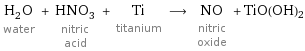 H_2O water + HNO_3 nitric acid + Ti titanium ⟶ NO nitric oxide + TiO(OH)2