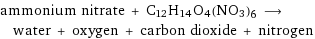 ammonium nitrate + C12H14O4(NO3)6 ⟶ water + oxygen + carbon dioxide + nitrogen