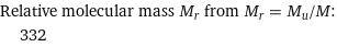 Relative molecular mass M_r from M_r = M_u/M:  | 332