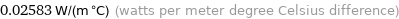 0.02583 W/(m °C) (watts per meter degree Celsius difference)