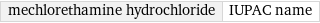 mechlorethamine hydrochloride | IUPAC name