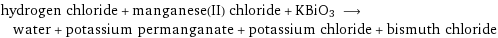 hydrogen chloride + manganese(II) chloride + KBiO3 ⟶ water + potassium permanganate + potassium chloride + bismuth chloride