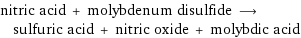 nitric acid + molybdenum disulfide ⟶ sulfuric acid + nitric oxide + molybdic acid