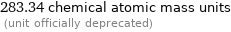 283.34 chemical atomic mass units  (unit officially deprecated)