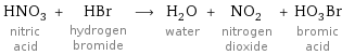 HNO_3 nitric acid + HBr hydrogen bromide ⟶ H_2O water + NO_2 nitrogen dioxide + HO_3Br bromic acid