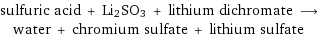 sulfuric acid + Li2SO3 + lithium dichromate ⟶ water + chromium sulfate + lithium sulfate