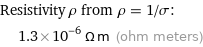 Resistivity ρ from ρ = 1/σ:  | 1.3×10^-6 Ω m (ohm meters)