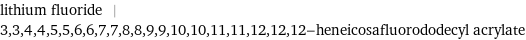 lithium fluoride | 3, 3, 4, 4, 5, 5, 6, 6, 7, 7, 8, 8, 9, 9, 10, 10, 11, 11, 12, 12, 12-heneicosafluorododecyl acrylate