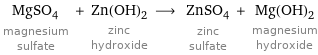 MgSO_4 magnesium sulfate + Zn(OH)_2 zinc hydroxide ⟶ ZnSO_4 zinc sulfate + Mg(OH)_2 magnesium hydroxide