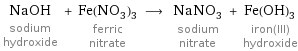 NaOH sodium hydroxide + Fe(NO_3)_3 ferric nitrate ⟶ NaNO_3 sodium nitrate + Fe(OH)_3 iron(III) hydroxide