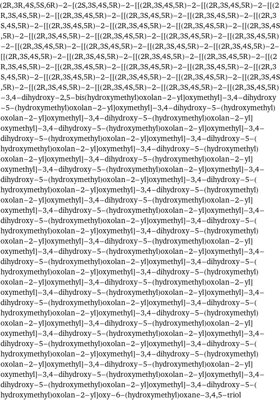 (2R, 3R, 4S, 5S, 6R)-2-[(2S, 3S, 4S, 5R)-2-[[(2R, 3S, 4S, 5R)-2-[[(2R, 3S, 4S, 5R)-2-[[(2R, 3S, 4S, 5R)-2-[[(2R, 3S, 4S, 5R)-2-[[(2R, 3S, 4S, 5R)-2-[[(2R, 3S, 4S, 5R)-2-[[(2R, 3S, 4S, 5R)-2-[[(2R, 3S, 4S, 5R)-2-[[(2R, 3S, 4S, 5R)-2-[[(2R, 3S, 4S, 5R)-2-[[(2R, 3S, 4S, 5R)-2-[[(2R, 3S, 4S, 5R)-2-[[(2R, 3S, 4S, 5R)-2-[[(2R, 3S, 4S, 5R)-2-[[(2R, 3S, 4S, 5R)-2-[[(2R, 3S, 4S, 5R)-2-[[(2R, 3S, 4S, 5R)-2-[[(2R, 3S, 4S, 5R)-2-[[(2R, 3S, 4S, 5R)-2-[[(2R, 3S, 4S, 5R)-2-[[(2R, 3S, 4S, 5R)-2-[[(2R, 3S, 4S, 5R)-2-[[(2R, 3S, 4S, 5R)-2-[[(2R, 3S, 4S, 5R)-2-[[(2R, 3S, 4S, 5R)-2-[[(2R, 3S, 4S, 5R)-2-[[(2R, 3S, 4S, 5R)-2-[[(2R, 3S, 4S, 5R)-2-[[(2R, 3S, 4S, 5R)-2-[[(2R, 3S, 4S, 5R)-2-[[(2R, 3S, 4S, 5R)-2-[[(2R, 3S, 4S, 5R)-2-[[(2R, 3S, 4S, 5R)-2-[[(2R, 3S, 4S, 5R)-2-[[(2R, 3S, 4S, 5R)-2-[[(2R, 3S, 4S, 5R)-3, 4-dihydroxy-2, 5-bis(hydroxymethyl)oxolan-2-yl]oxymethyl]-3, 4-dihydroxy-5-(hydroxymethyl)oxolan-2-yl]oxymethyl]-3, 4-dihydroxy-5-(hydroxymethyl)oxolan-2-yl]oxymethyl]-3, 4-dihydroxy-5-(hydroxymethyl)oxolan-2-yl]oxymethyl]-3, 4-dihydroxy-5-(hydroxymethyl)oxolan-2-yl]oxymethyl]-3, 4-dihydroxy-5-(hydroxymethyl)oxolan-2-yl]oxymethyl]-3, 4-dihydroxy-5-(hydroxymethyl)oxolan-2-yl]oxymethyl]-3, 4-dihydroxy-5-(hydroxymethyl)oxolan-2-yl]oxymethyl]-3, 4-dihydroxy-5-(hydroxymethyl)oxolan-2-yl]oxymethyl]-3, 4-dihydroxy-5-(hydroxymethyl)oxolan-2-yl]oxymethyl]-3, 4-dihydroxy-5-(hydroxymethyl)oxolan-2-yl]oxymethyl]-3, 4-dihydroxy-5-(hydroxymethyl)oxolan-2-yl]oxymethyl]-3, 4-dihydroxy-5-(hydroxymethyl)oxolan-2-yl]oxymethyl]-3, 4-dihydroxy-5-(hydroxymethyl)oxolan-2-yl]oxymethyl]-3, 4-dihydroxy-5-(hydroxymethyl)oxolan-2-yl]oxymethyl]-3, 4-dihydroxy-5-(hydroxymethyl)oxolan-2-yl]oxymethyl]-3, 4-dihydroxy-5-(hydroxymethyl)oxolan-2-yl]oxymethyl]-3, 4-dihydroxy-5-(hydroxymethyl)oxolan-2-yl]oxymethyl]-3, 4-dihydroxy-5-(hydroxymethyl)oxolan-2-yl]oxymethyl]-3, 4-dihydroxy-5-(hydroxymethyl)oxolan-2-yl]oxymethyl]-3, 4-dihydroxy-5-(hydroxymethyl)oxolan-2-yl]oxymethyl]-3, 4-dihydroxy-5-(hydroxymethyl)oxolan-2-yl]oxymethyl]-3, 4-dihydroxy-5-(hydroxymethyl)oxolan-2-yl]oxymethyl]-3, 4-dihydroxy-5-(hydroxymethyl)oxolan-2-yl]oxymethyl]-3, 4-dihydroxy-5-(hydroxymethyl)oxolan-2-yl]oxymethyl]-3, 4-dihydroxy-5-(hydroxymethyl)oxolan-2-yl]oxymethyl]-3, 4-dihydroxy-5-(hydroxymethyl)oxolan-2-yl]oxymethyl]-3, 4-dihydroxy-5-(hydroxymethyl)oxolan-2-yl]oxymethyl]-3, 4-dihydroxy-5-(hydroxymethyl)oxolan-2-yl]oxymethyl]-3, 4-dihydroxy-5-(hydroxymethyl)oxolan-2-yl]oxymethyl]-3, 4-dihydroxy-5-(hydroxymethyl)oxolan-2-yl]oxymethyl]-3, 4-dihydroxy-5-(hydroxymethyl)oxolan-2-yl]oxymethyl]-3, 4-dihydroxy-5-(hydroxymethyl)oxolan-2-yl]oxymethyl]-3, 4-dihydroxy-5-(hydroxymethyl)oxolan-2-yl]oxymethyl]-3, 4-dihydroxy-5-(hydroxymethyl)oxolan-2-yl]oxymethyl]-3, 4-dihydroxy-5-(hydroxymethyl)oxolan-2-yl]oxymethyl]-3, 4-dihydroxy-5-(hydroxymethyl)oxolan-2-yl]oxy-6-(hydroxymethyl)oxane-3, 4, 5-triol