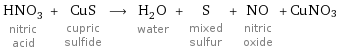 HNO_3 nitric acid + CuS cupric sulfide ⟶ H_2O water + S mixed sulfur + NO nitric oxide + CuNO3