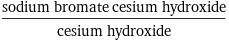 (sodium bromate cesium hydroxide)/cesium hydroxide