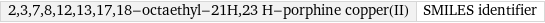 2, 3, 7, 8, 12, 13, 17, 18-octaethyl-21H, 23 H-porphine copper(II) | SMILES identifier