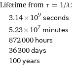 Lifetime from τ = 1/λ:  | 3.14×10^9 seconds  | 5.23×10^7 minutes  | 872000 hours  | 36300 days  | 100 years