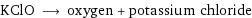 KClO ⟶ oxygen + potassium chloride