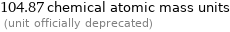 104.87 chemical atomic mass units  (unit officially deprecated)