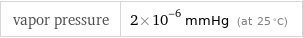 vapor pressure | 2×10^-6 mmHg (at 25 °C)