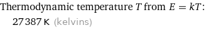 Thermodynamic temperature T from E = kT:  | 27387 K (kelvins)