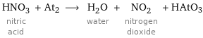 HNO_3 nitric acid + At2 ⟶ H_2O water + NO_2 nitrogen dioxide + HAtO3