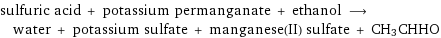 sulfuric acid + potassium permanganate + ethanol ⟶ water + potassium sulfate + manganese(II) sulfate + CH3CHHO