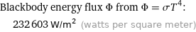 Blackbody energy flux Φ from Φ = σT^4:  | 232603 W/m^2 (watts per square meter)