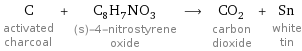 C activated charcoal + C_8H_7NO_3 (s)-4-nitrostyrene oxide ⟶ CO_2 carbon dioxide + Sn white tin