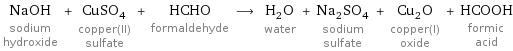 NaOH sodium hydroxide + CuSO_4 copper(II) sulfate + HCHO formaldehyde ⟶ H_2O water + Na_2SO_4 sodium sulfate + Cu_2O copper(I) oxide + HCOOH formic acid