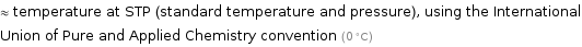 ≈ temperature at STP (standard temperature and pressure), using the International Union of Pure and Applied Chemistry convention (0 °C)