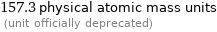 157.3 physical atomic mass units  (unit officially deprecated)