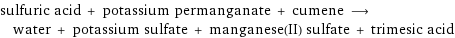 sulfuric acid + potassium permanganate + cumene ⟶ water + potassium sulfate + manganese(II) sulfate + trimesic acid