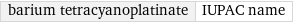 barium tetracyanoplatinate | IUPAC name