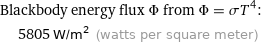 Blackbody energy flux Φ from Φ = σT^4:  | 5805 W/m^2 (watts per square meter)