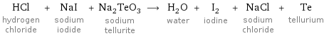 HCl hydrogen chloride + NaI sodium iodide + Na_2TeO_3 sodium tellurite ⟶ H_2O water + I_2 iodine + NaCl sodium chloride + Te tellurium