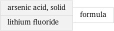 arsenic acid, solid lithium fluoride | formula