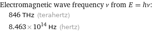 Electromagnetic wave frequency ν from E = hν:  | 846 THz (terahertz)  | 8.463×10^14 Hz (hertz)