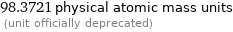 98.3721 physical atomic mass units  (unit officially deprecated)