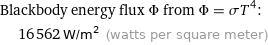 Blackbody energy flux Φ from Φ = σT^4:  | 16562 W/m^2 (watts per square meter)